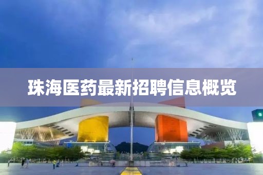 珠海医药最新招聘信息概览