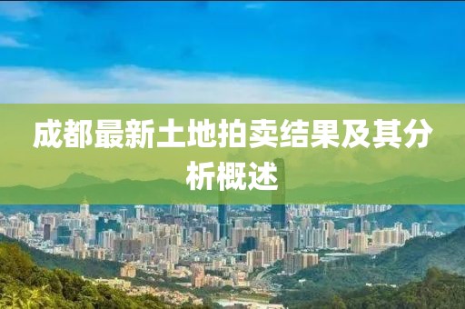 成都最新土地拍卖结果及其分析概述