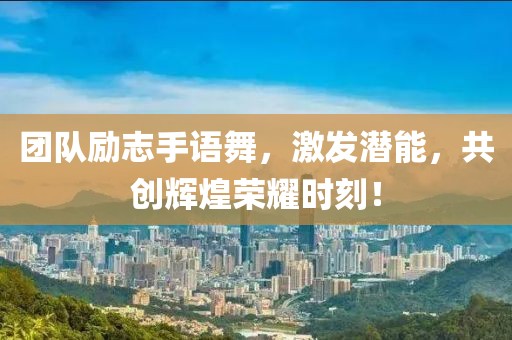 团队励志手语舞，激发潜能，共创辉煌荣耀时刻！