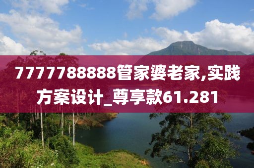 7777788888管家婆老家,实践方案设计_尊享款61.281