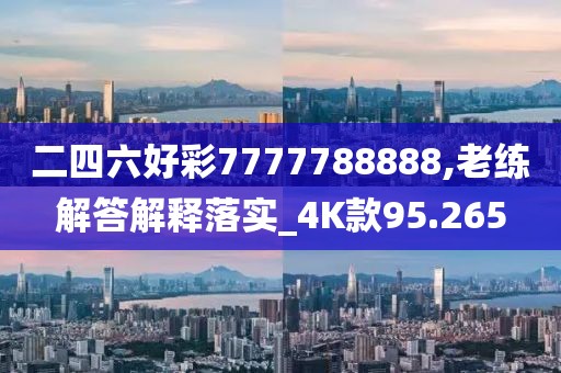 二四六好彩7777788888,老练解答解释落实_4K款95.265