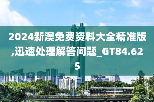 2024新澳免费资料大全精准版,迅速处理解答问题_GT84.625