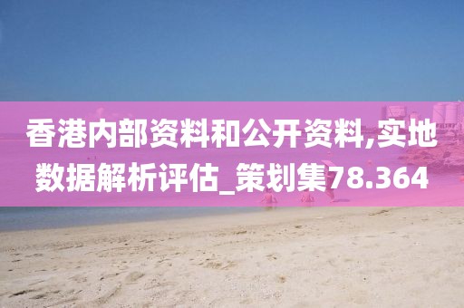 香港内部资料和公开资料,实地数据解析评估_策划集78.364
