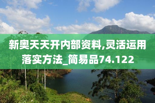 新奥天天开内部资料,灵活运用落实方法_简易品74.122