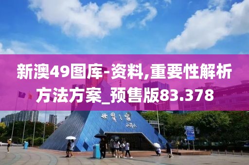 新澳49图库-资料,重要性解析方法方案_预售版83.378