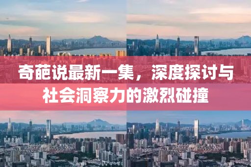 奇葩说最新一集，深度探讨与社会洞察力的激烈碰撞