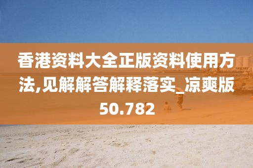 香港资料大全正版资料使用方法,见解解答解释落实_凉爽版50.782
