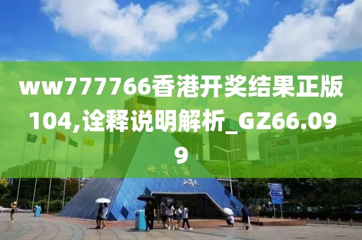 ww777766香港开奖结果正版104,诠释说明解析_GZ66.099
