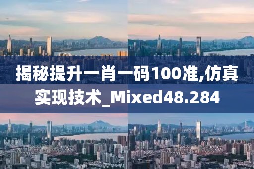 揭秘提升一肖一码100准,仿真实现技术_Mixed48.284