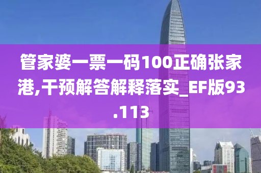 管家婆一票一码100正确张家港,干预解答解释落实_EF版93.113