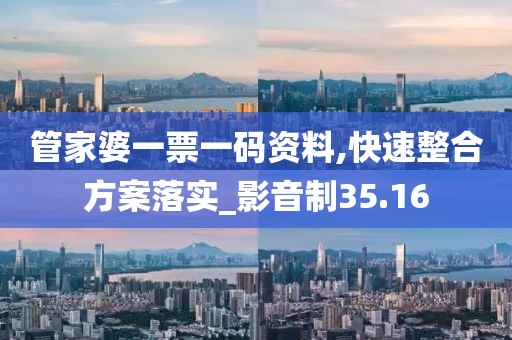 管家婆一票一码资料,快速整合方案落实_影音制35.16