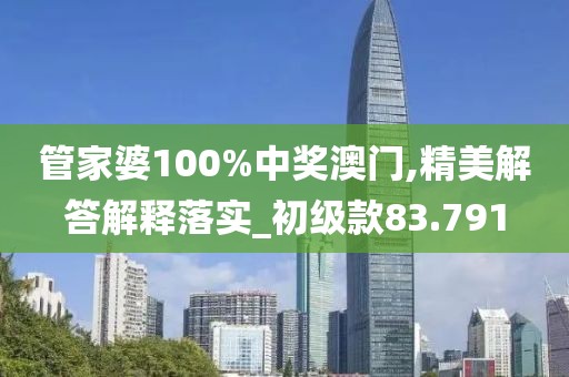 管家婆100%中奖澳门,精美解答解释落实_初级款83.791