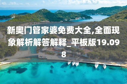 新奥门管家婆免费大全,全面现象解析解答解释_平板版19.098