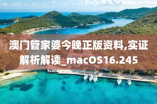 澳门管家婆今晚正版资料,实证解析解读_macOS16.245