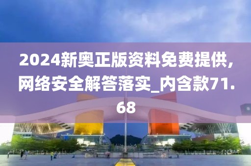 2024新奥正版资料免费提供,网络安全解答落实_内含款71.68