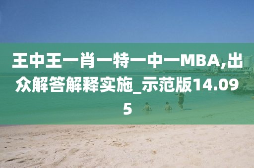 王中王一肖一特一中一MBA,出众解答解释实施_示范版14.095