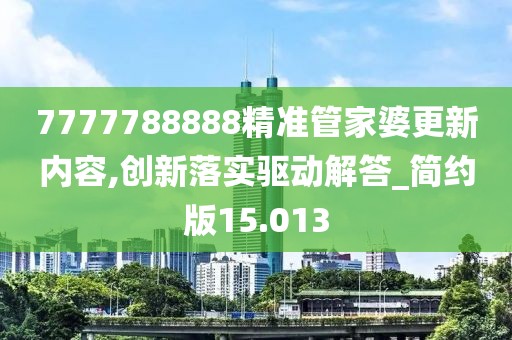 7777788888精准管家婆更新内容,创新落实驱动解答_简约版15.013