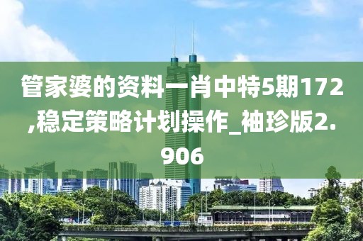 管家婆的资料一肖中特5期172,稳定策略计划操作_袖珍版2.906