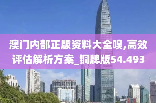 澳门内部正版资料大全嗅,高效评估解析方案_铜牌版54.493