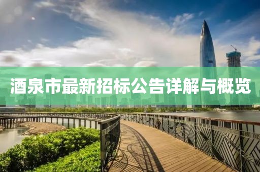 酒泉市最新招标公告详解与概览