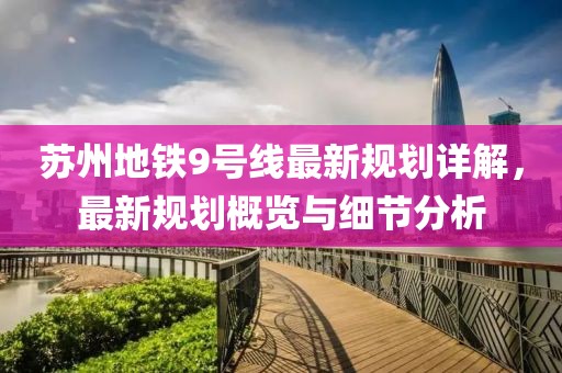 苏州地铁9号线最新规划详解，最新规划概览与细节分析