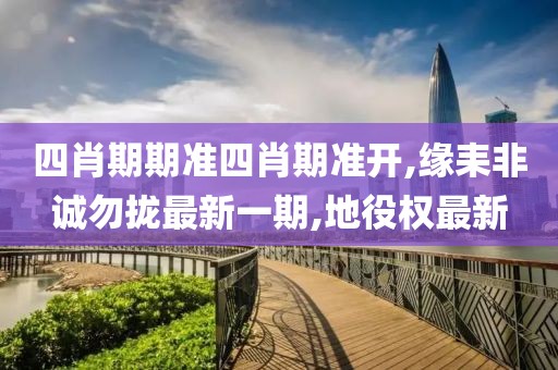 四肖期期准四肖期准开,缘耒非诚勿拢最新一期,地役权最新