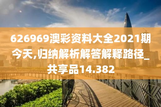 626969澳彩资料大全2021期今天,归纳解析解答解释路径_共享品14.382