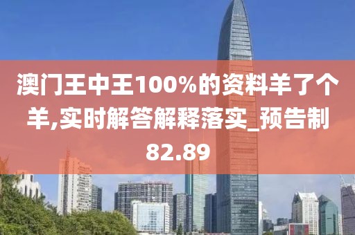澳门王中王100%的资料羊了个羊,实时解答解释落实_预告制82.89