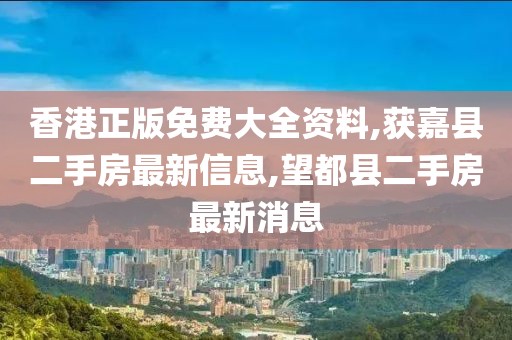 香港正版免费大全资料,获嘉县二手房最新信息,望都县二手房最新消息