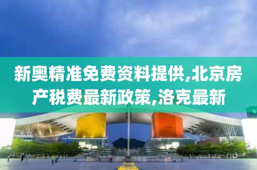 新奥精准免费资料提供,北京房产税费最新政策,洛克最新