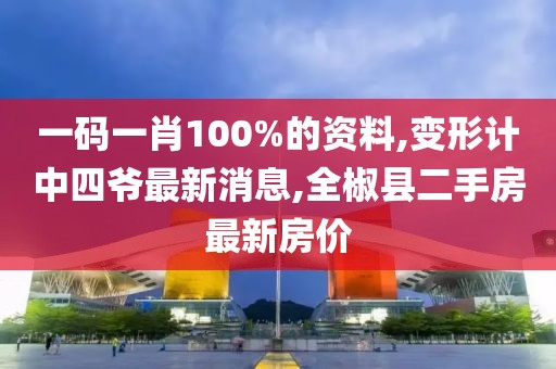 一码一肖100%的资料,变形计中四爷最新消息,全椒县二手房最新房价