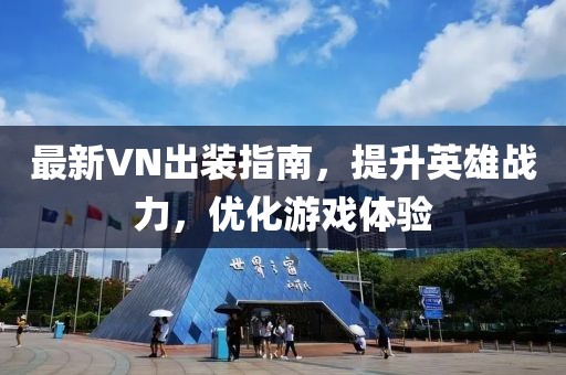 最新VN出装指南，提升英雄战力，优化游戏体验