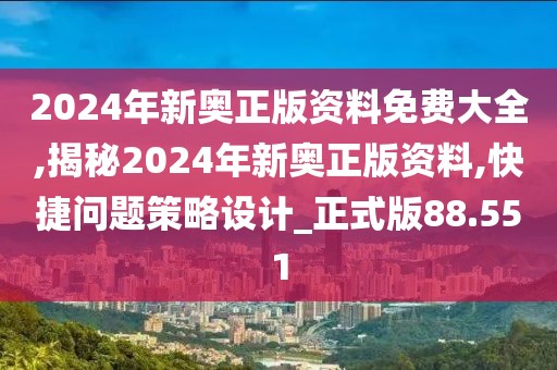 2024年新奥正版资料免费大全,揭秘2024年新奥正版资料,快捷问题策略设计_正式版88.551