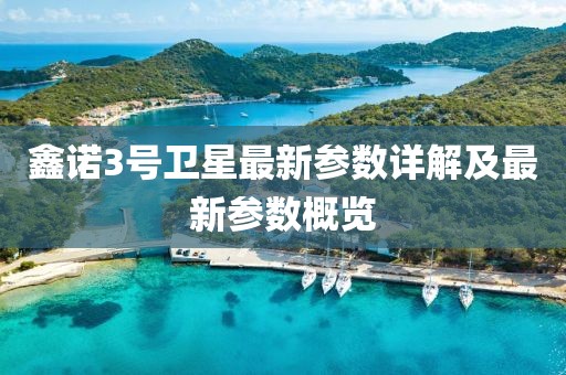 鑫诺3号卫星最新参数详解及最新参数概览