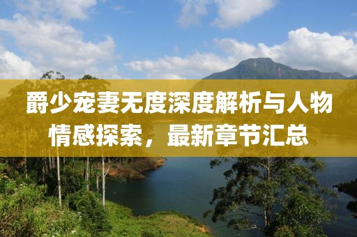爵少宠妻无度深度解析与人物情感探索，最新章节汇总