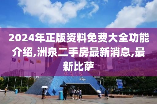 2024年正版资料免费大全功能介绍,洲泉二手房最新消息,最新比萨
