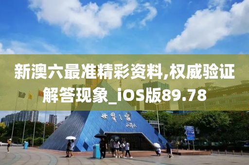 新澳六最准精彩资料,权威验证解答现象_iOS版89.78