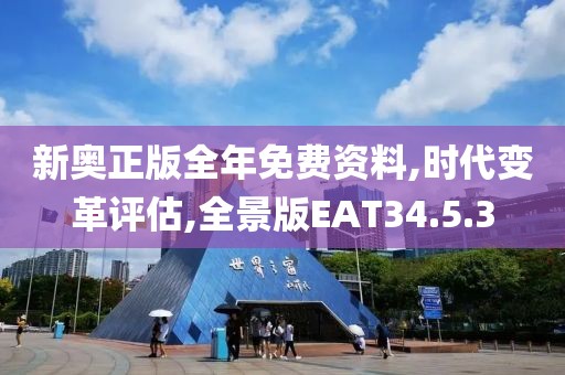新奥正版全年免费资料,时代变革评估,全景版EAT34.5.3