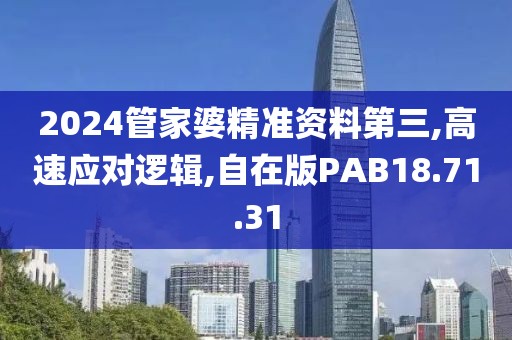 2024管家婆精准资料第三,高速应对逻辑,自在版PAB18.71.31