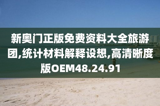 新奥门正版免费资料大全旅游团,统计材料解释设想,高清晰度版OEM48.24.91