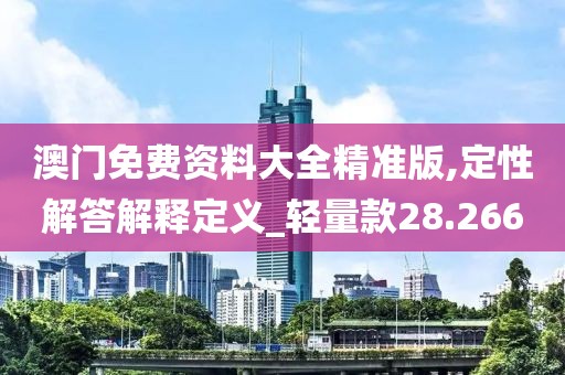 澳门免费资料大全精准版,定性解答解释定义_轻量款28.266