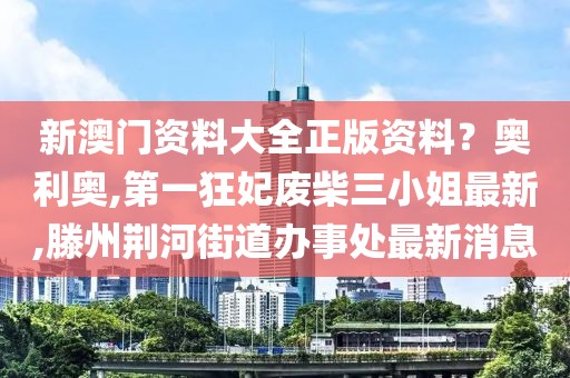 新澳门资料大全正版资料？奥利奥,第一狂妃废柴三小姐最新,滕州荆河街道办事处最新消息