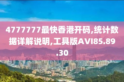 4777777最快香港开码,统计数据详解说明,工具版AVI85.89.30