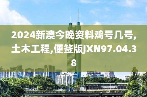 2024新澳今晚资料鸡号几号,土木工程,便签版JXN97.04.38