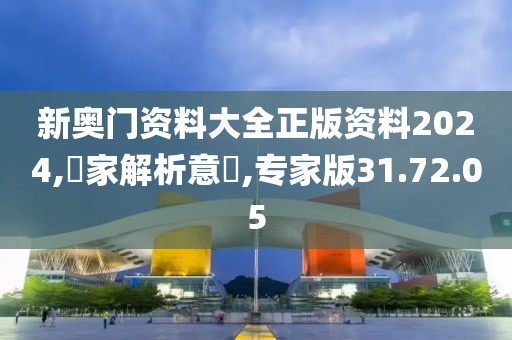 新奥门资料大全正版资料2024,專家解析意見,专家版31.72.05