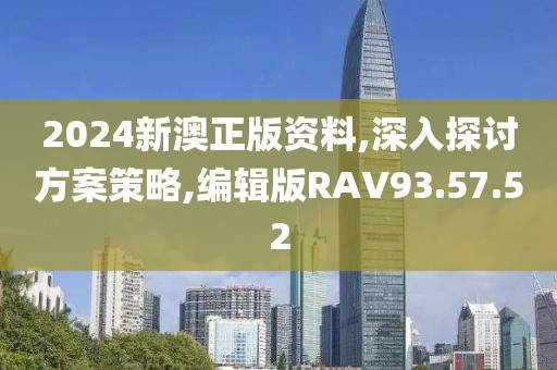 2024新澳正版资料,深入探讨方案策略,编辑版RAV93.57.52