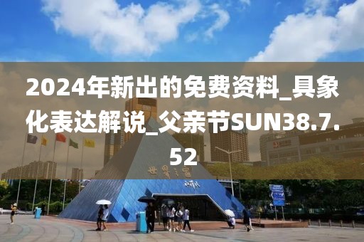 2024年新出的免费资料_具象化表达解说_父亲节SUN38.7.52