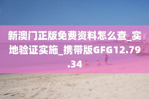 新澳门正版免费资料怎么查_实地验证实施_携带版GFG12.79.34