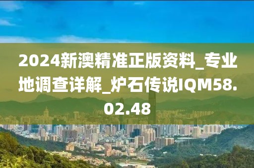 2024新澳精准正版资料_专业地调查详解_炉石传说IQM58.02.48