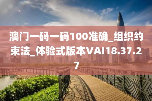 澳门一码一码100准确_组织约束法_体验式版本VAI18.37.27
